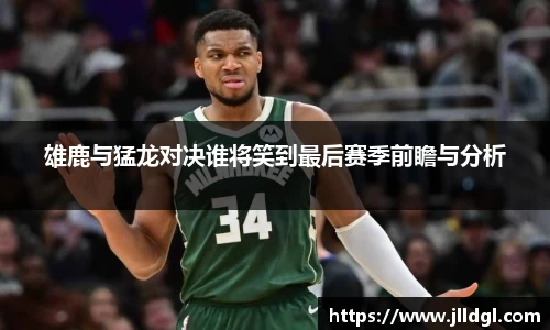 雄鹿与猛龙对决谁将笑到最后赛季前瞻与分析